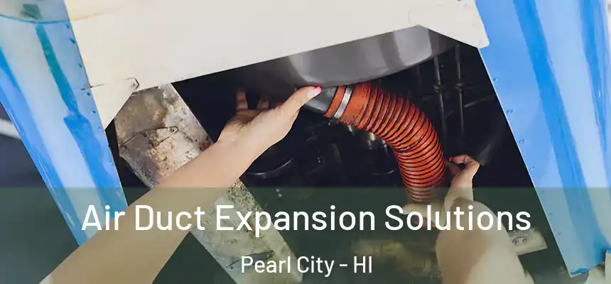  Air Duct Expansion Solutions Pearl City - HI
