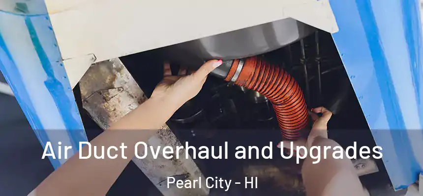 Air Duct Overhaul and Upgrades Pearl City - HI