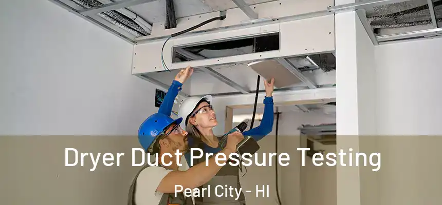  Dryer Duct Pressure Testing Pearl City - HI