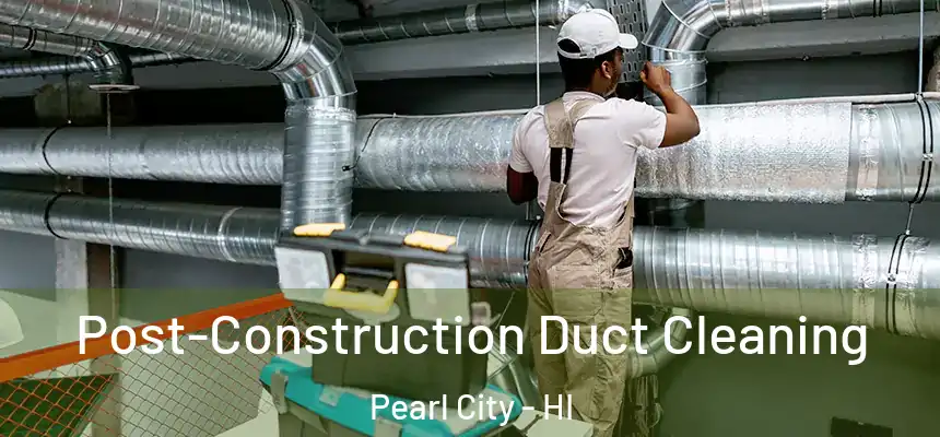  Post-Construction Duct Cleaning Pearl City - HI